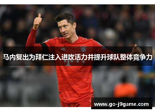 马内复出为拜仁注入进攻活力并提升球队整体竞争力