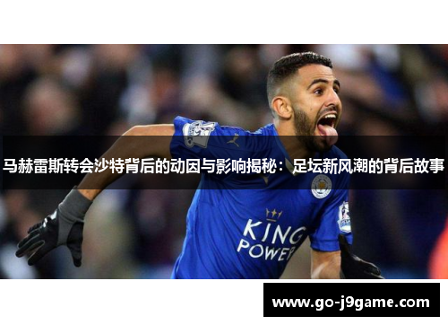 马赫雷斯转会沙特背后的动因与影响揭秘:足坛新风潮的背后故事 马赫雷斯转会沙特背后的动因与影响揭秘:足坛新风潮的背后故事