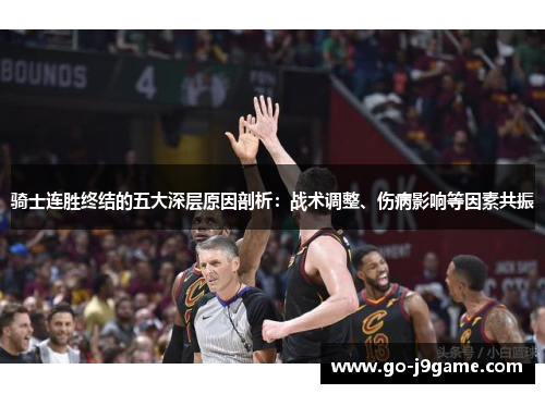 骑士连胜终结的五大深层原因剖析:战术调整、伤病影响等因素共振 骑士连胜终结的五大深层原因剖析:战术调整、伤病影响等因素共振