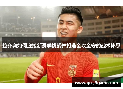 拉齐奥如何迎接新赛季挑战并打造全攻全守的战术体系